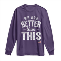We Are Better Than This Long Sleeve Shirt Funny Subtle Resist - Wonder Print Shop