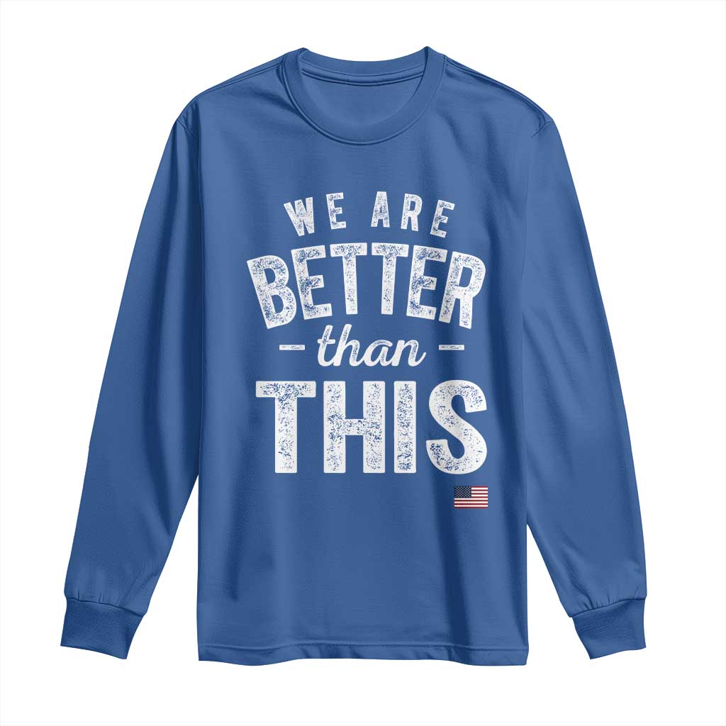 We Are Better Than This Long Sleeve Shirt Funny Subtle Resist - Wonder Print Shop