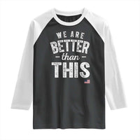We Are Better Than This Raglan Shirt Funny Subtle Resist - Wonder Print Shop