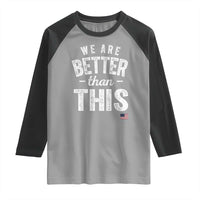 We Are Better Than This Raglan Shirt Funny Subtle Resist - Wonder Print Shop