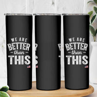 We Are Better Than This Skinny Tumbler Funny Subtle Resist - Wonder Print Shop
