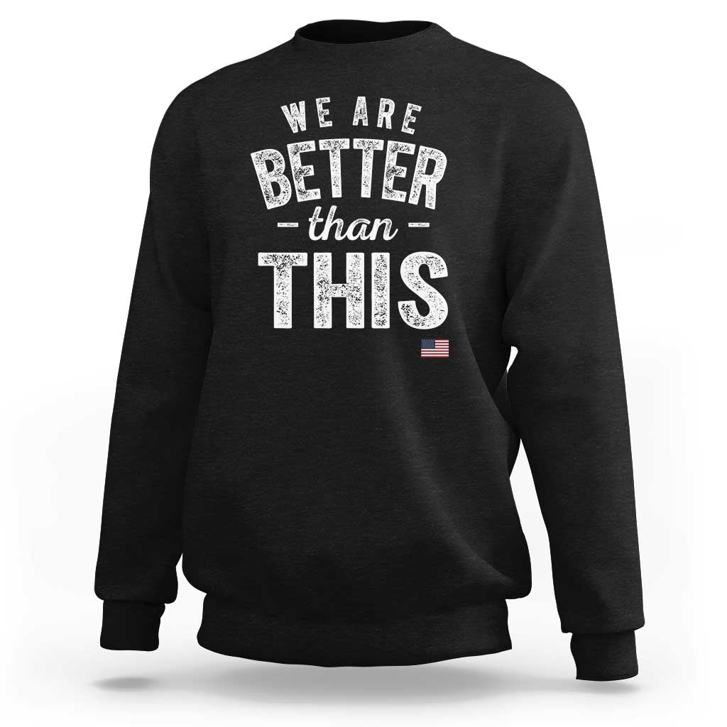 We Are Better Than This Sweatshirt Funny Subtle Resist - Wonder Print Shop