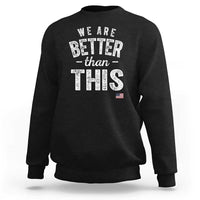 We Are Better Than This Sweatshirt Funny Subtle Resist - Wonder Print Shop