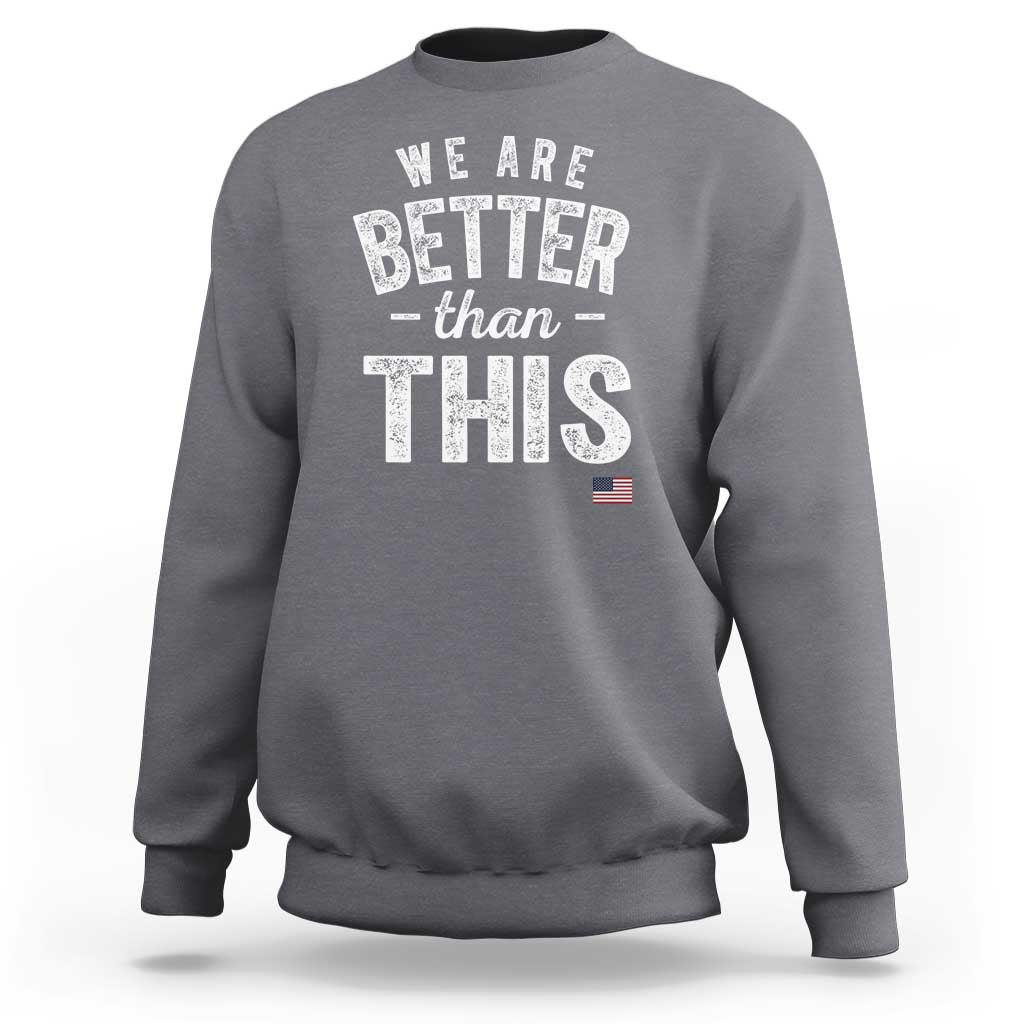 We Are Better Than This Sweatshirt Funny Subtle Resist - Wonder Print Shop