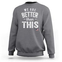 We Are Better Than This Sweatshirt Funny Subtle Resist - Wonder Print Shop