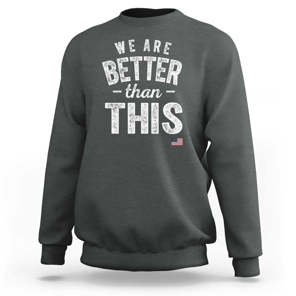 We Are Better Than This Sweatshirt Funny Subtle Resist - Wonder Print Shop