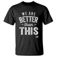 We Are Better Than This T Shirt Funny Subtle Resist - Wonder Print Shop
