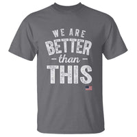 We Are Better Than This T Shirt Funny Subtle Resist - Wonder Print Shop