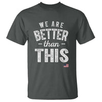 We Are Better Than This T Shirt Funny Subtle Resist - Wonder Print Shop
