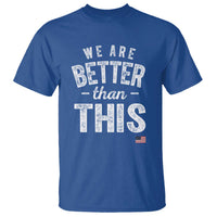 We Are Better Than This T Shirt Funny Subtle Resist - Wonder Print Shop