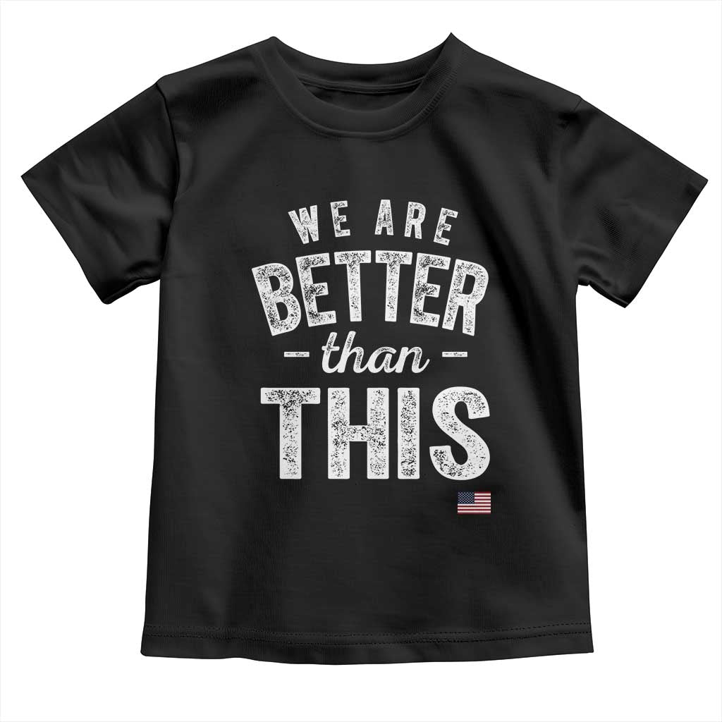 We Are Better Than This Toddler T Shirt Funny Subtle Resist - Wonder Print Shop
