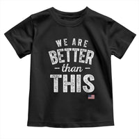 We Are Better Than This Toddler T Shirt Funny Subtle Resist - Wonder Print Shop