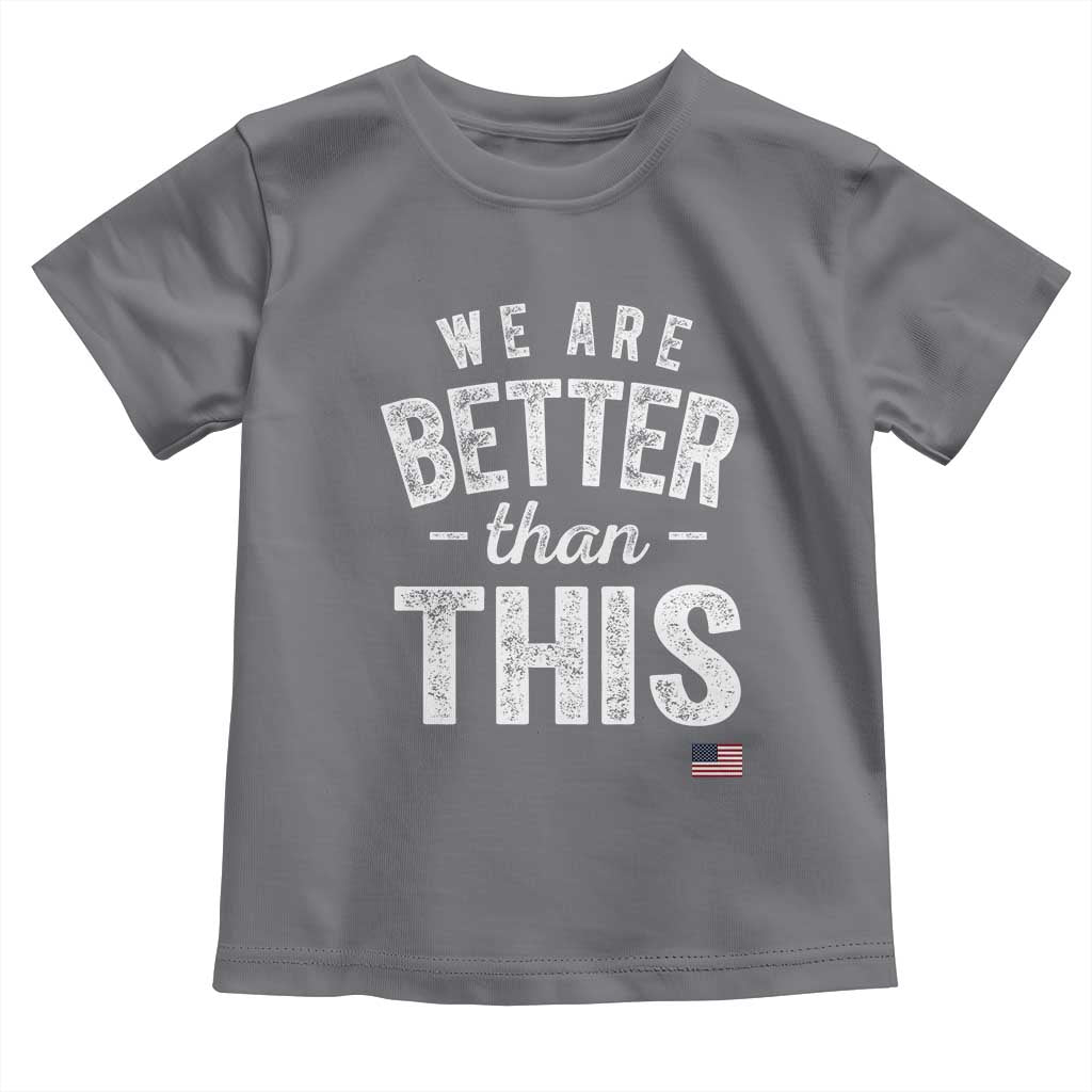 We Are Better Than This Toddler T Shirt Funny Subtle Resist - Wonder Print Shop