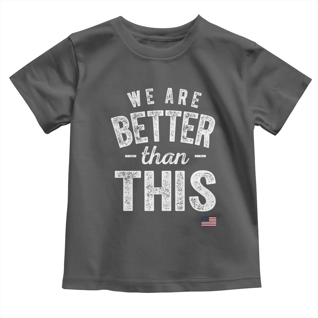 We Are Better Than This Toddler T Shirt Funny Subtle Resist - Wonder Print Shop