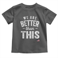 We Are Better Than This Toddler T Shirt Funny Subtle Resist - Wonder Print Shop