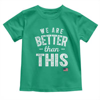 We Are Better Than This Toddler T Shirt Funny Subtle Resist - Wonder Print Shop