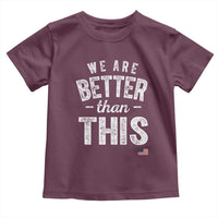 We Are Better Than This Toddler T Shirt Funny Subtle Resist - Wonder Print Shop