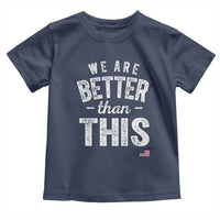We Are Better Than This Toddler T Shirt Funny Subtle Resist - Wonder Print Shop