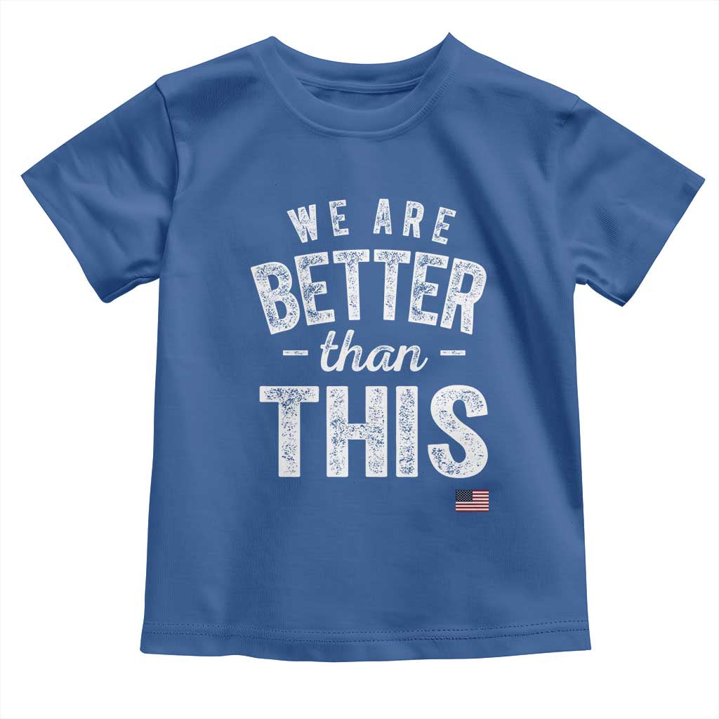 We Are Better Than This Toddler T Shirt Funny Subtle Resist - Wonder Print Shop