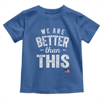We Are Better Than This Toddler T Shirt Funny Subtle Resist - Wonder Print Shop