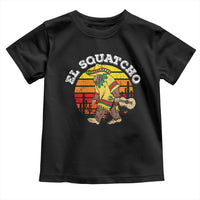 El Squatcho Bigfoot Toddler T Shirt Mexican Sasquatch Cinco De Mayo
