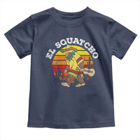 El Squatcho Bigfoot Toddler T Shirt Mexican Sasquatch Cinco De Mayo