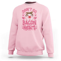 Valentines Party Sweatshirt Don't Go Bacon My Heart Funny Couple