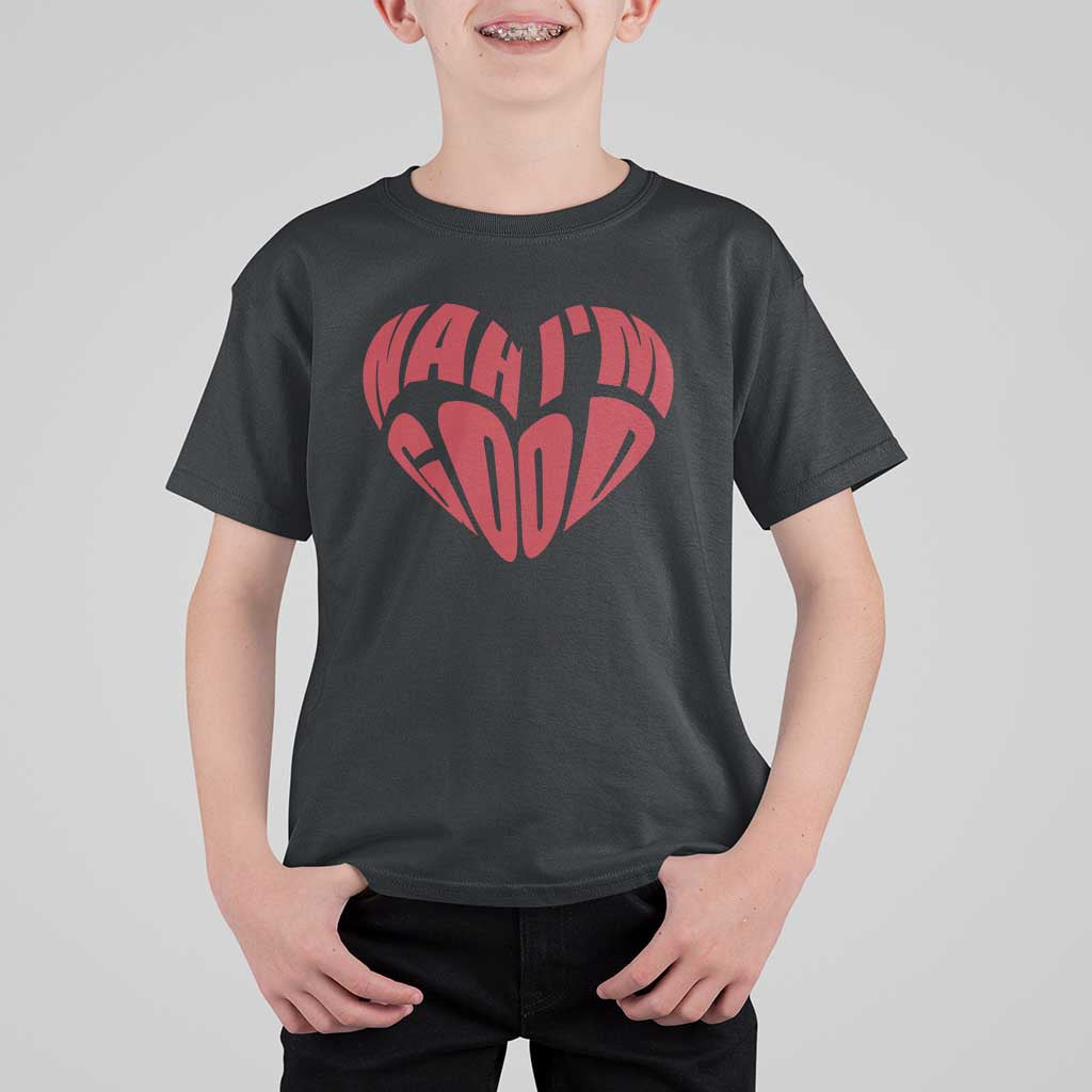 Anti Valentines Day T Shirt For Kid Heart Nah Im Good Funny Single Awareness Gift