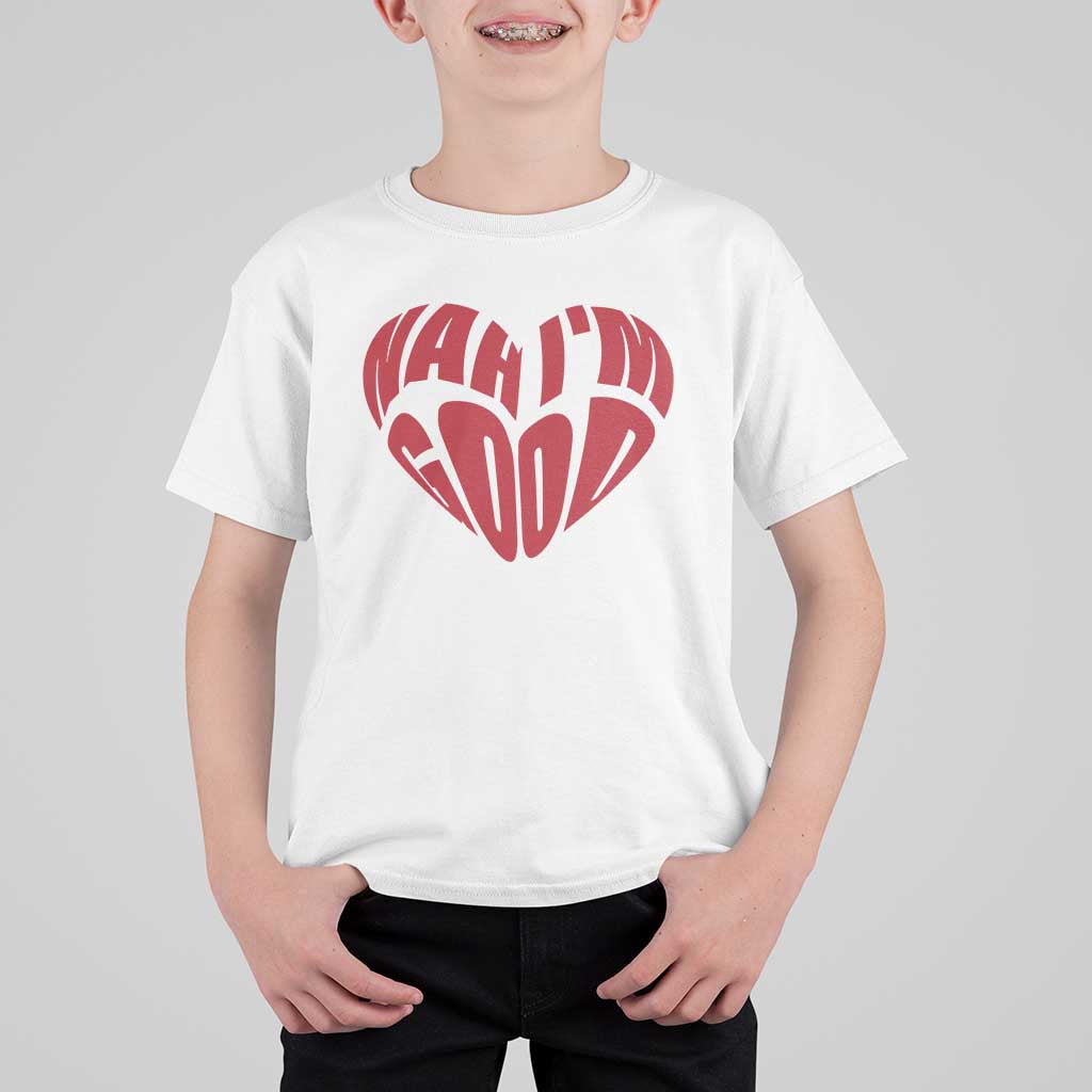 Anti Valentines Day T Shirt For Kid Heart Nah Im Good Funny Single Awareness Gift