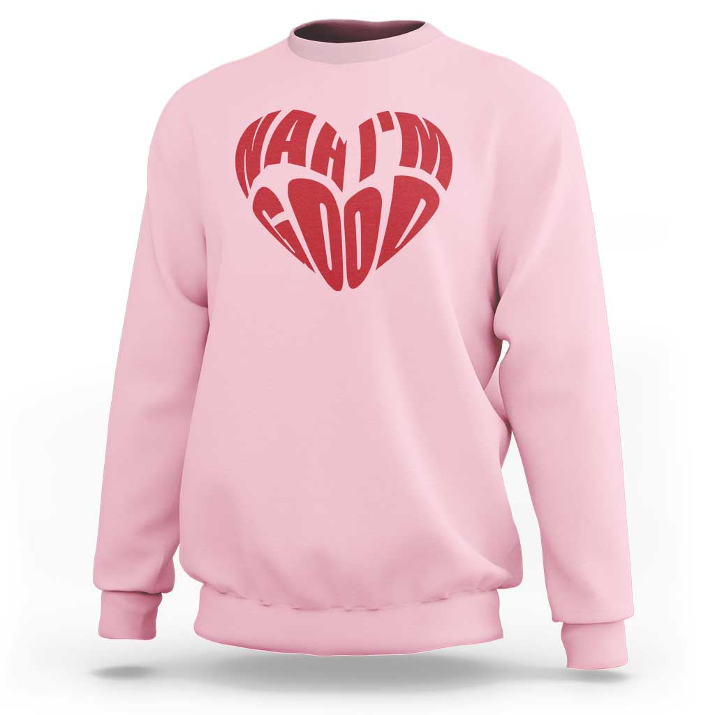 Anti Valentines Day Sweatshirt Heart Nah Im Good Funny Single Awareness Gift