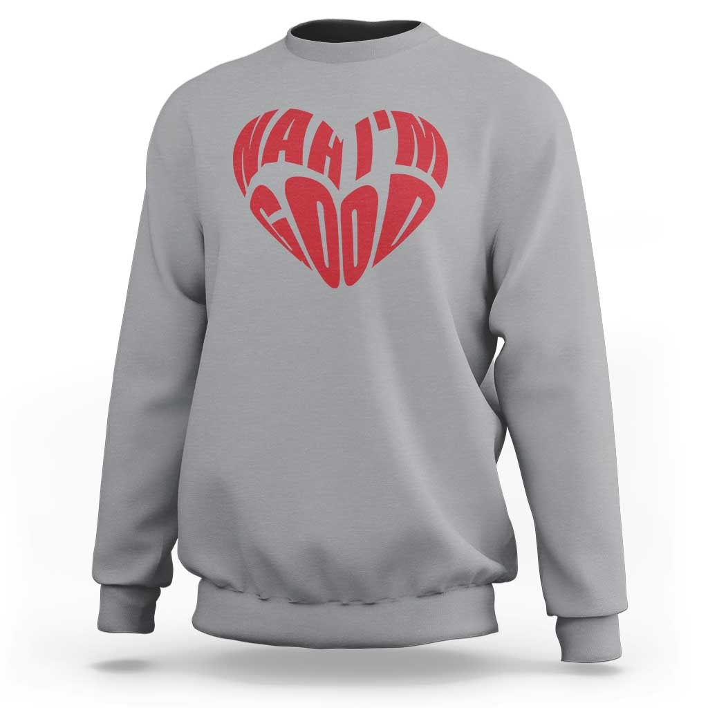 Anti Valentines Day Sweatshirt Heart Nah Im Good Funny Single Awareness Gift