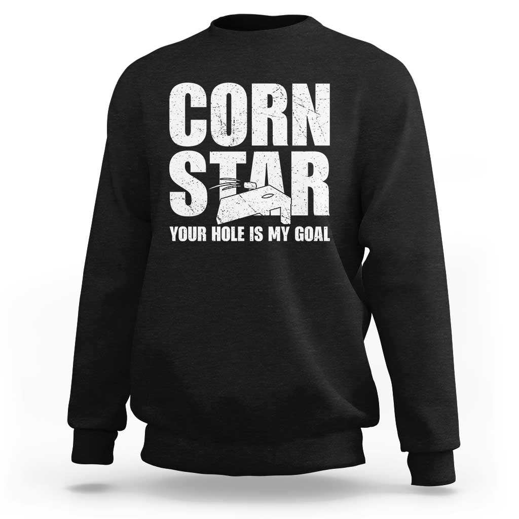 Inappropriate Cornhole Sweatshirt Funny Adult Humor Cornstar Your Hole Is My Goal