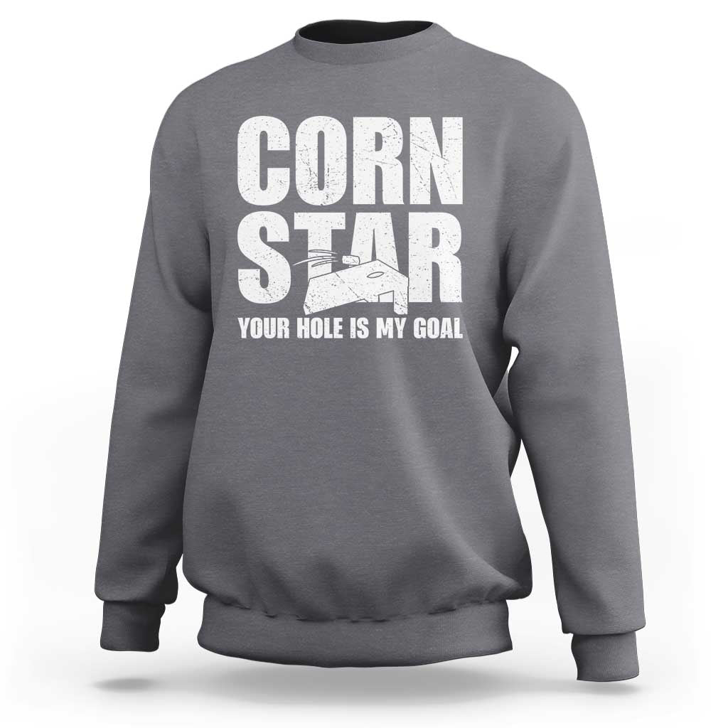 Inappropriate Cornhole Sweatshirt Funny Adult Humor Cornstar Your Hole Is My Goal