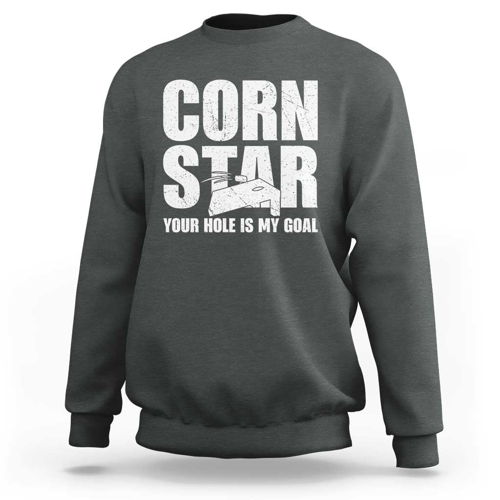 Inappropriate Cornhole Sweatshirt Funny Adult Humor Cornstar Your Hole Is My Goal