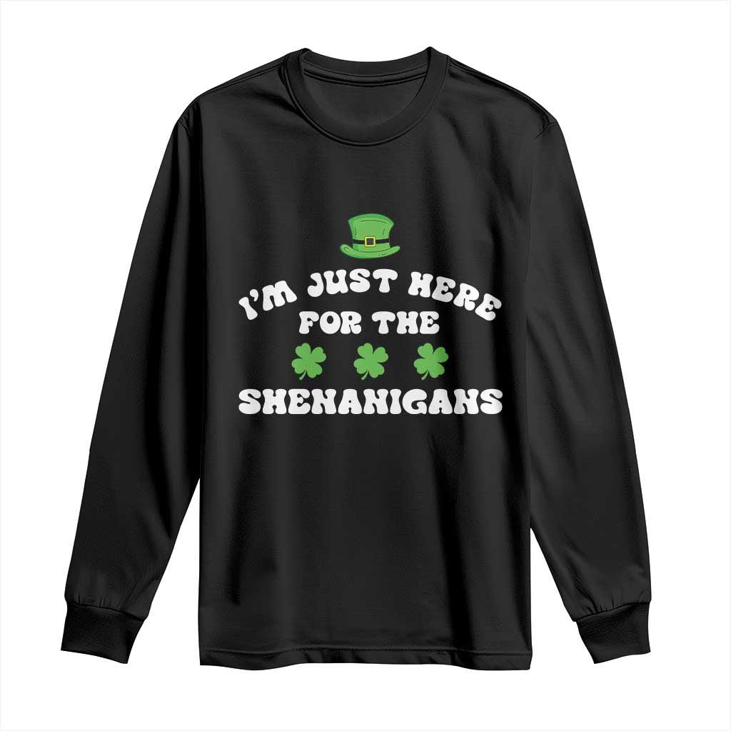 Funny Irish St Patricks Day Long Sleeve Shirt I'm Just Here For The Shenanigans Shamrock