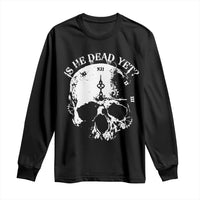 Is He Dead Yet Long Sleeve Shirt Skull Distressed