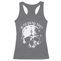 Is He Dead Yet Racerback Tank Top Skull Distressed