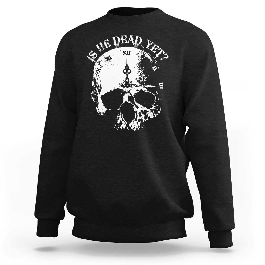 Is He Dead Yet Sweatshirt Skull Distressed