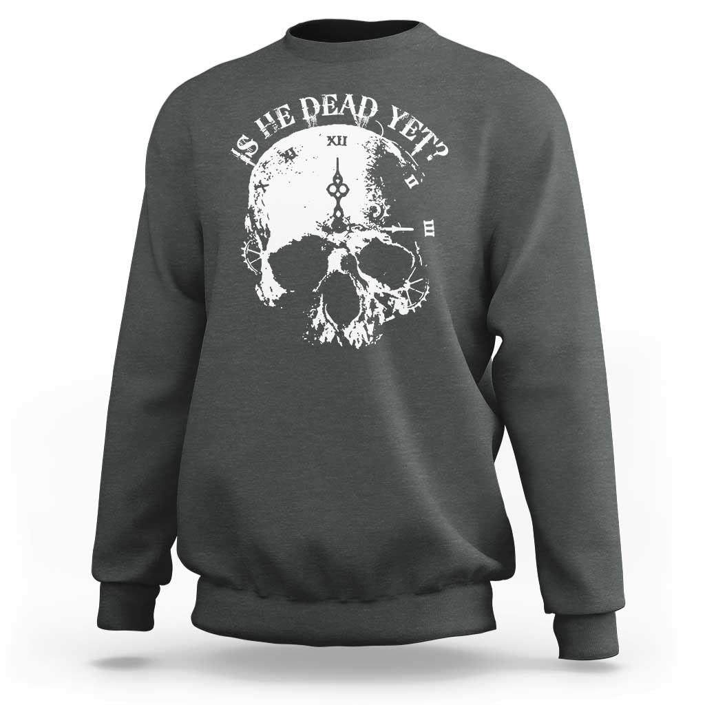 Is He Dead Yet Sweatshirt Skull Distressed