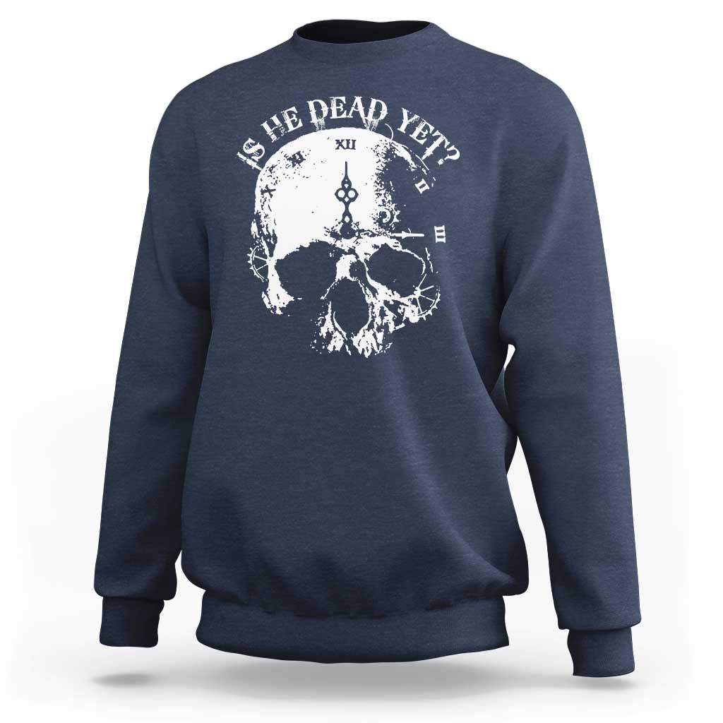 Is He Dead Yet Sweatshirt Skull Distressed
