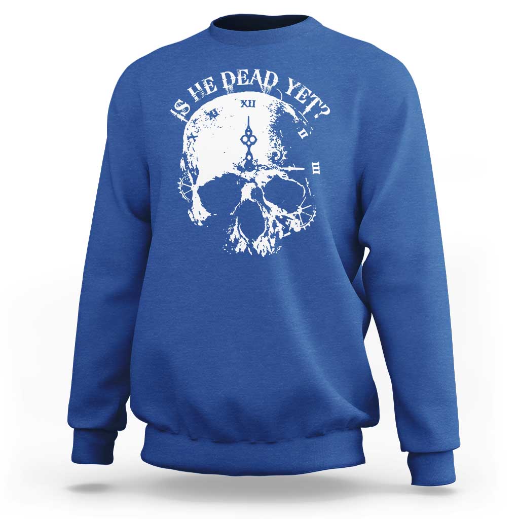 Is He Dead Yet Sweatshirt Skull Distressed
