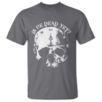 Is He Dead Yet T Shirt Skull Distressed