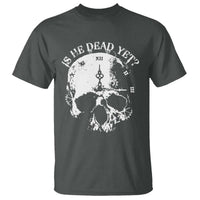 Is He Dead Yet T Shirt Skull Distressed