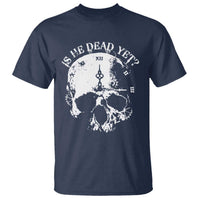 Is He Dead Yet T Shirt Skull Distressed