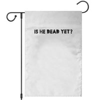 Is He Dead Yet Garden Flag Modern Classic - Wonder Print Shop