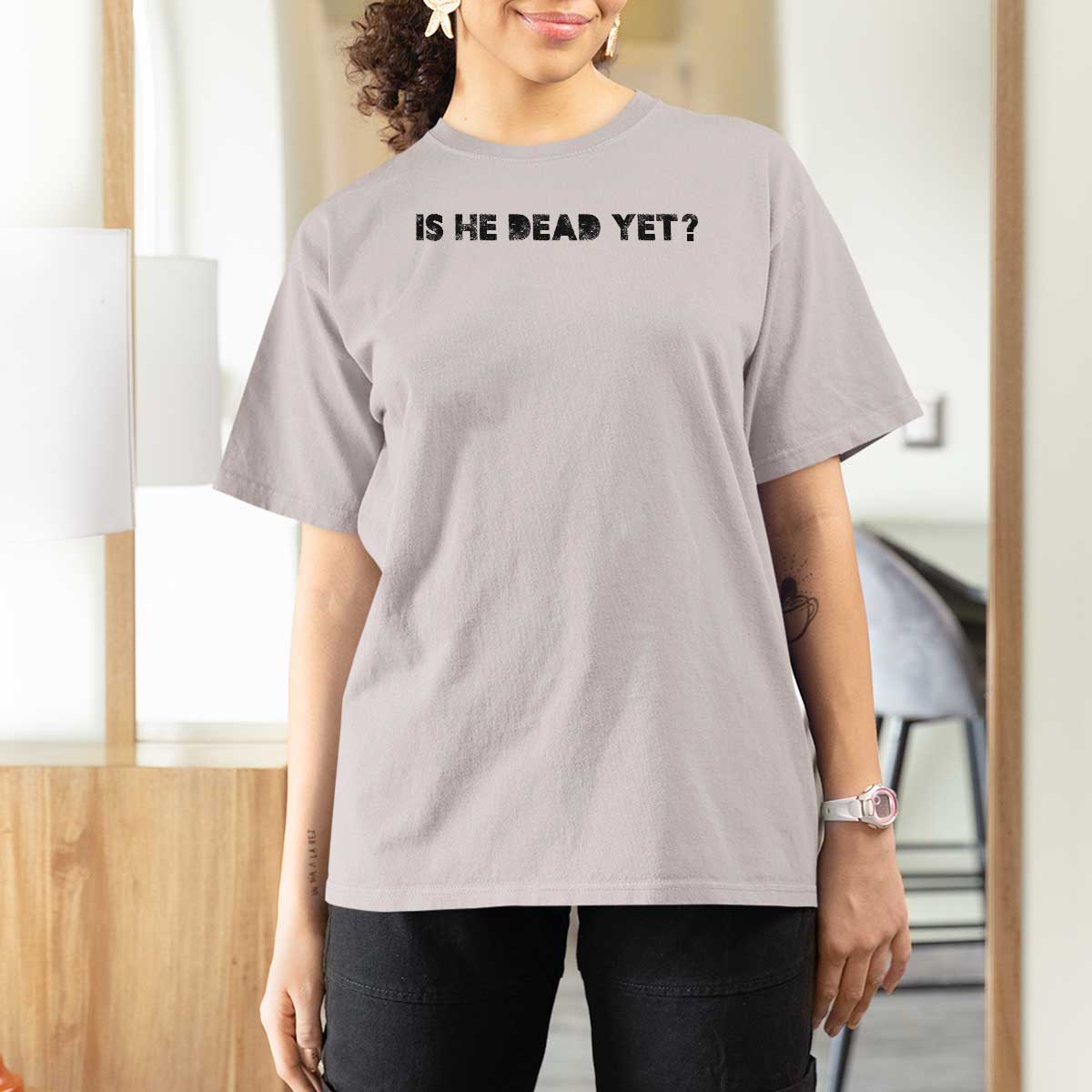 Is He Dead Yet T Shirt For Women Modern Classic