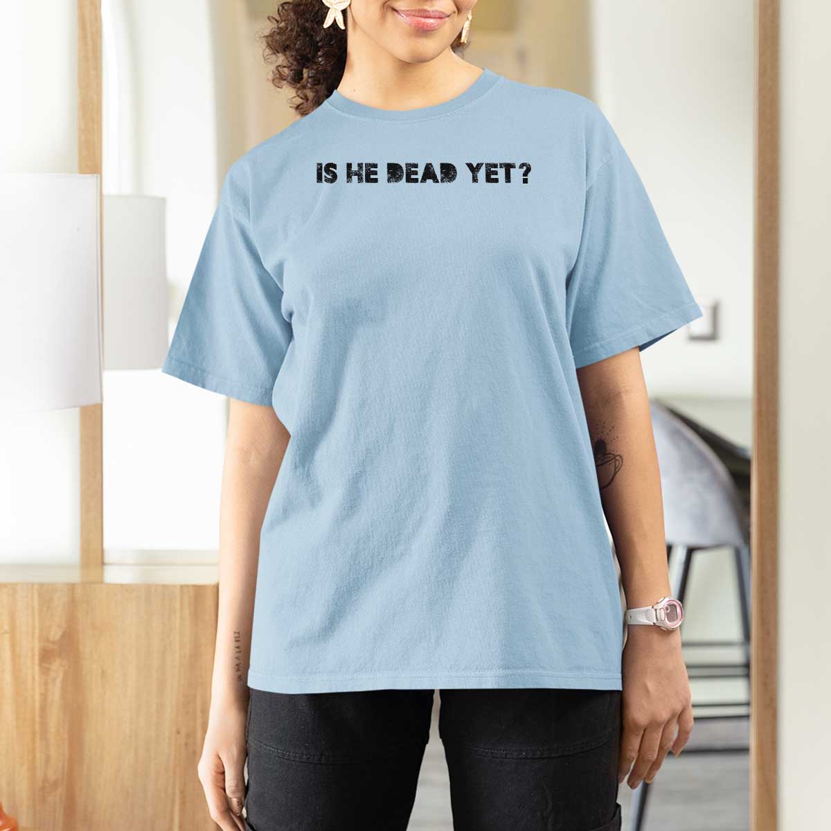 Is He Dead Yet T Shirt For Women Modern Classic