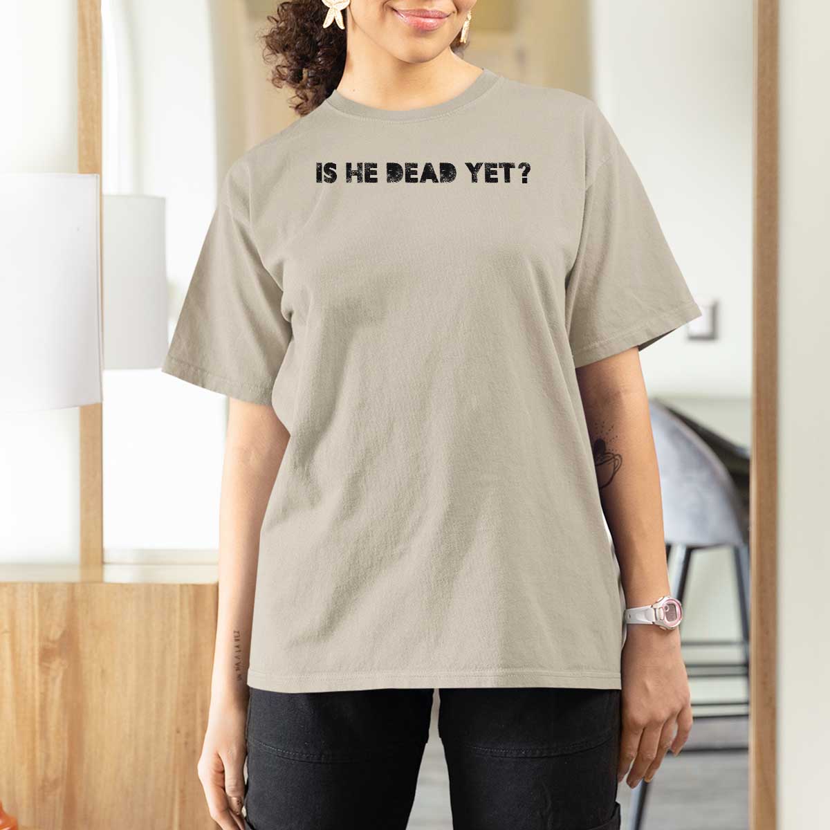 Is He Dead Yet T Shirt For Women Modern Classic