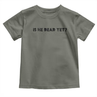 Is He Dead Yet Toddler T Shirt Modern Classic