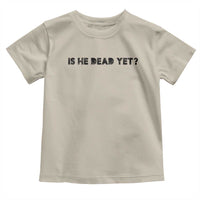 Is He Dead Yet Toddler T Shirt Modern Classic